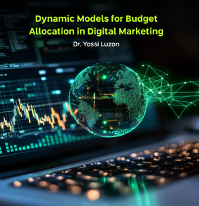 Dynamic Models for Budget Allocaion in digital Marketing, Dr. Yossi Luzon